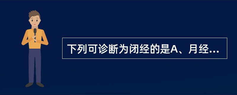 下列可诊断为闭经的是A、月经1年一行，无其他不适B、月经3月一行，无其他不适C、