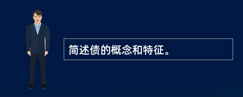 简述债的概念和特征。