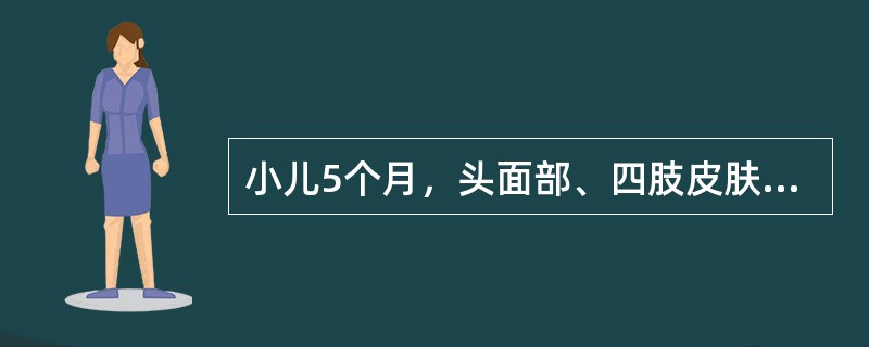 小儿5个月，头面部、四肢皮肤潮红，红斑水疱，黄水淋漓、糜烂，结黄色痂皮，瘙痒，大