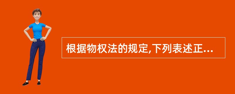 根据物权法的规定,下列表述正确的是()。