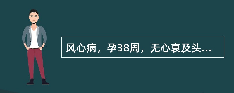 风心病，孕38周，无心衰及头盆不称，宫口开大10cm，S＋3，应采取的措施是