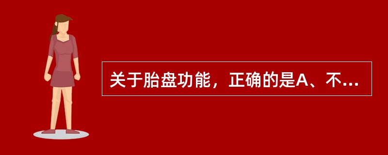 关于胎盘功能，正确的是A、不能通过直接扩散进行气体交换B、胎儿代谢产物不能经胎盘