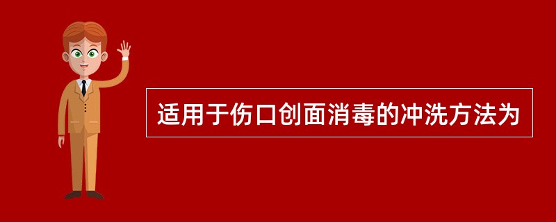 适用于伤口创面消毒的冲洗方法为