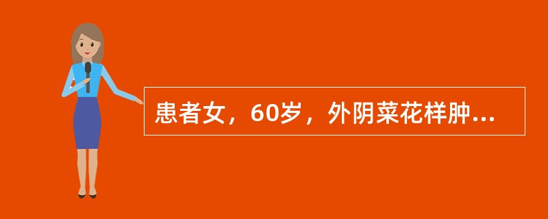 患者女，60岁，外阴菜花样肿物，经病理检查为外阴鳞状细胞癌1期，未见转移显像，该