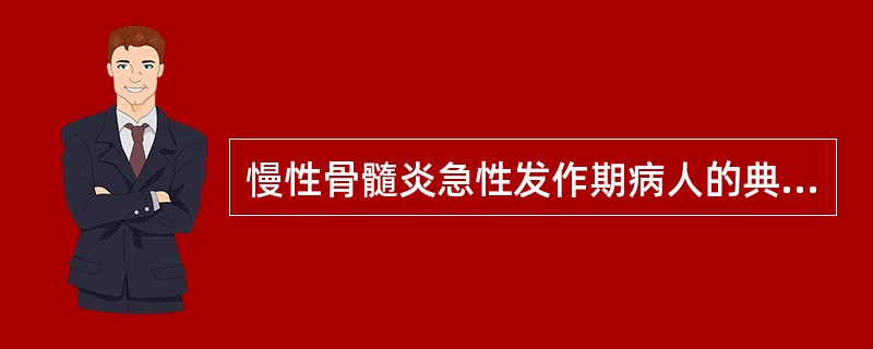 慢性骨髓炎急性发作期病人的典型表现是A、贫血、消瘦B、患肢增粗、畸形C、窦道周围