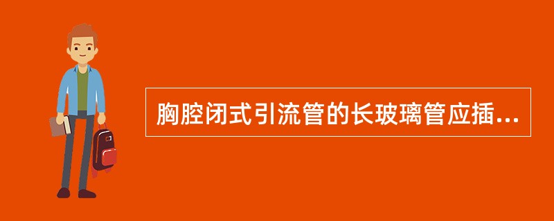 胸腔闭式引流管的长玻璃管应插入水面