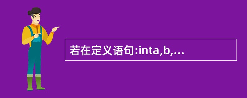 若在定义语句:inta,b,c,*p=&c;之后,接着执行以下选项中的语句,则能