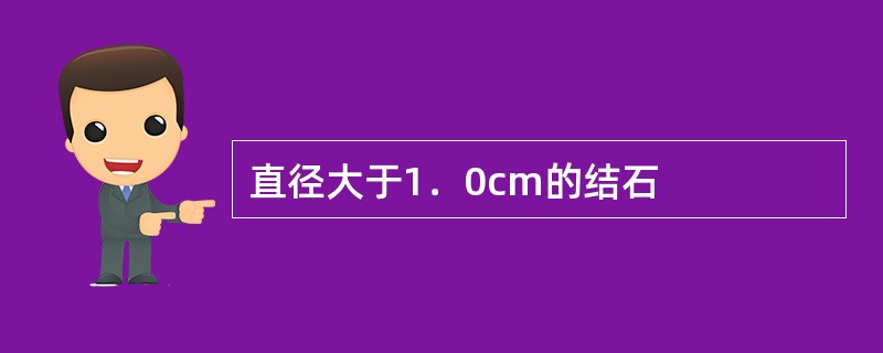 直径大于1．0cm的结石