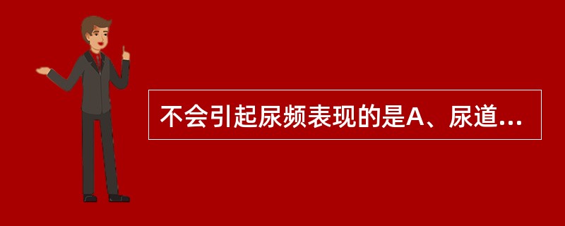 不会引起尿频表现的是A、尿道感染B、膀胱憩室C、膀胱结石D、前列腺癌E、前列腺增