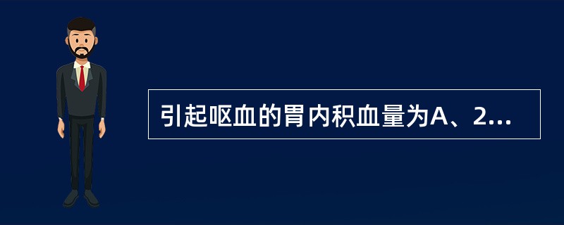 引起呕血的胃内积血量为A、250～300mlB、50mlC、75mlD、100m