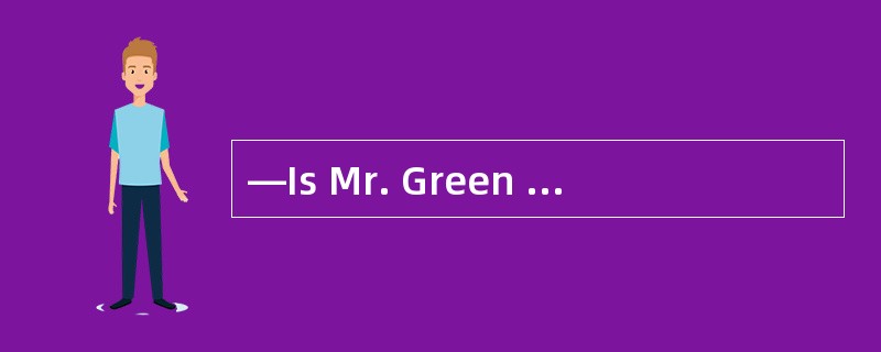 —Is Mr. Green at home ? 学科网 —No , he ___