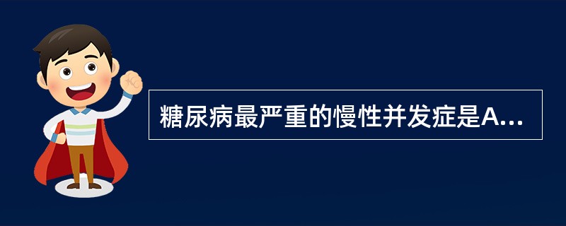 糖尿病最严重的慢性并发症是A、酮症B、感染C、糖尿病足D、心血管病变E、白内障、