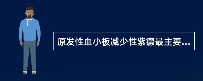 原发性血小板减少性紫癜最主要的病因是A、血小板功能异常B、免疫因素C、血小板数量