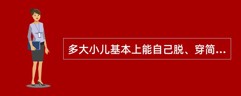 多大小儿基本上能自己脱、穿简单衣服A、2岁B、2.5岁C、3岁D、1.5岁E、4