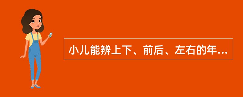 小儿能辨上下、前后、左右的年龄分别是A、1岁、2岁、3岁B、2岁、3岁、4岁C、