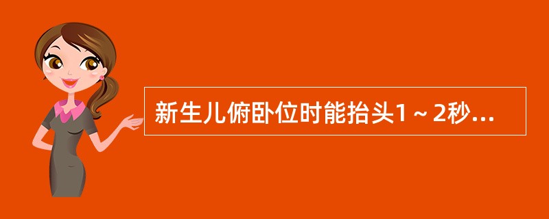 新生儿俯卧位时能抬头1～2秒；抬头较稳的月龄大概为A、1个月时B、2个月时C、3