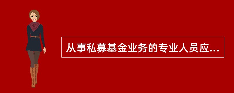 从事私募基金业务的专业人员应当具备( )A、私募基金从业资格B、证券从业资格C、