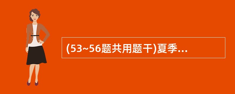 (53~56题共用题干)夏季,男性患儿,4岁,低热2天,今全身可见斑丘疹、水疱疹