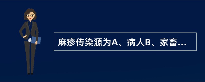 麻疹传染源为A、病人B、家畜C、带菌者D、家禽E、以上均正确