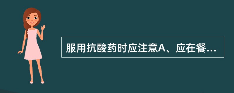 服用抗酸药时应注意A、应在餐后1小时或睡前服用B、应在餐前1小时或睡前服用C、片