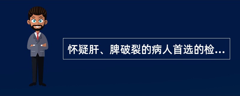 怀疑肝、脾破裂的病人首选的检查是A、B超检查B、CT检查C、淀粉酶检查D、立位X