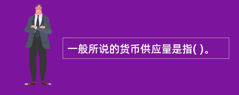 一般所说的货币供应量是指( )。