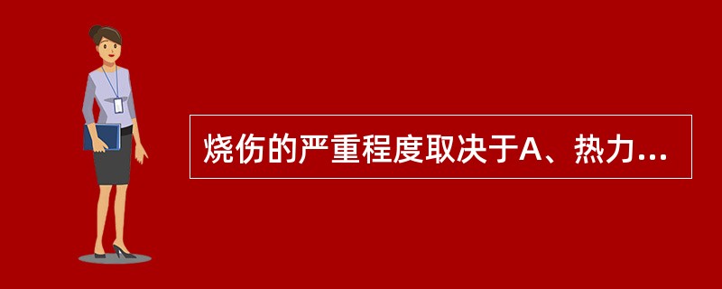 烧伤的严重程度取决于A、热力的强度B、烧伤面积的大小C、热力与组织接触的时间D、