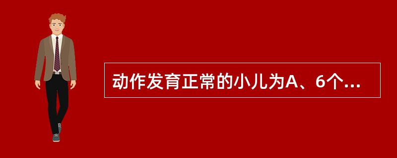 动作发育正常的小儿为A、6个月会坐B、7个月俯卧位勉强短暂抬头C、1岁会扶站D、