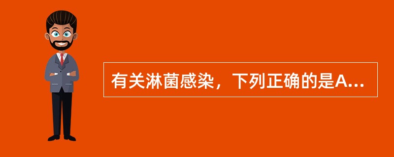 有关淋菌感染，下列正确的是A、淋菌主要侵袭生殖道黏膜的鳞状上皮B、病原体检查取材