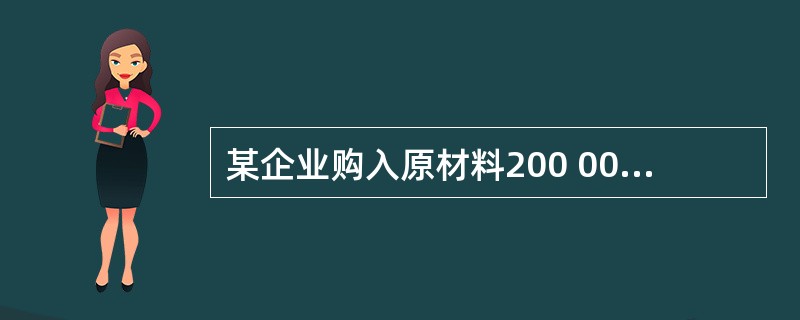 某企业购入原材料200 000元,收到了销售方开出的发票账单,企业已经开出转账支