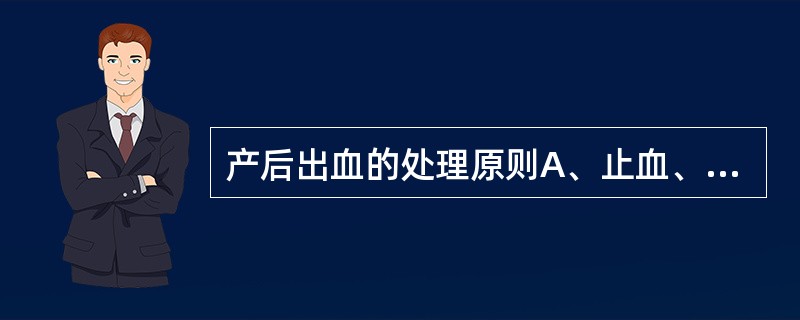 产后出血的处理原则A、止血、扩容、抗休克、抗感染B、输血、抗凝、抗感染、抗休克C