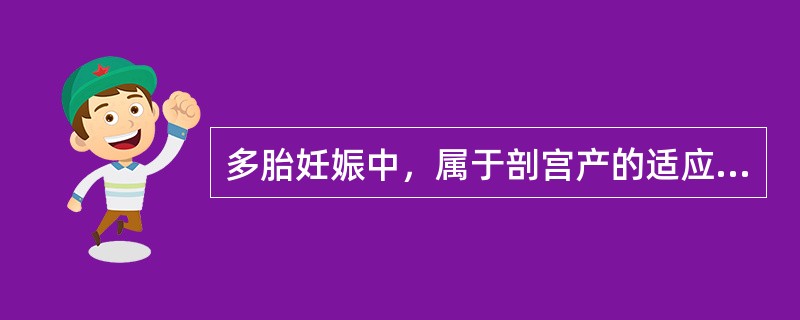 多胎妊娠中，属于剖宫产的适应征是A、孕龄≥34周，第一胎儿臀位B、笫一个胎儿头位