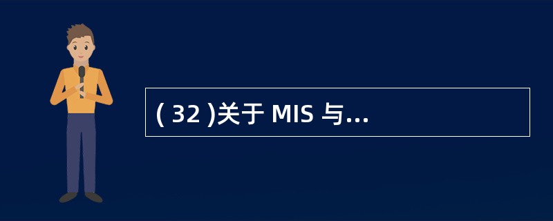 ( 32 )关于 MIS 与 DSS 的正确说法是A ) MIS 和 DSS 都