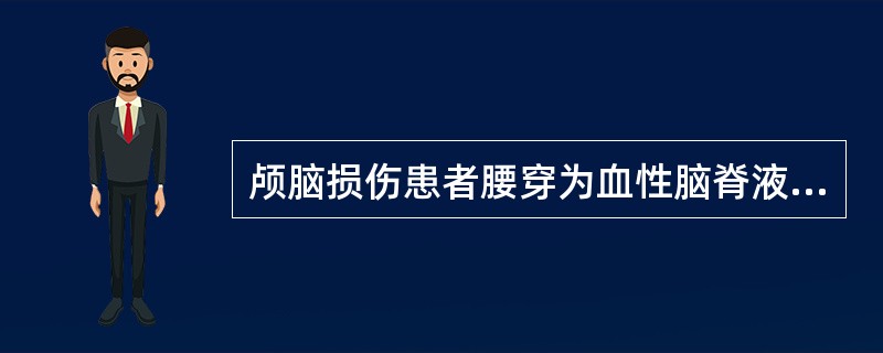 颅脑损伤患者腰穿为血性脑脊液，应考虑A、急性硬膜下血肿B、脑震荡C、脑挫裂伤D、