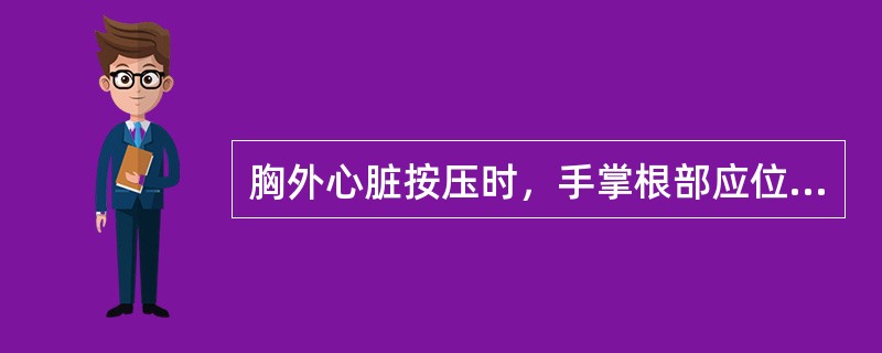 胸外心脏按压时，手掌根部应位于A、胸骨中下1£¯3交界处B、胸骨下1£¯3处C、