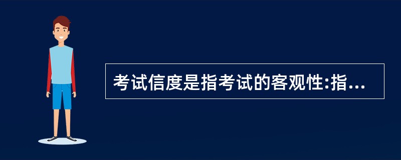 考试信度是指考试的客观性:指一个考试反映考生真实水平的程度。根据上述定义,对考试