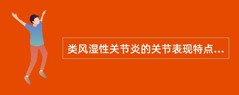 类风湿性关节炎的关节表现特点为A、游走性大关节酸痛B、晨起僵硬显著C、畸形少见D