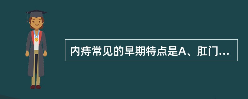 内痔常见的早期特点是A、肛门疼痛B、大便时滴血C、痔核脱垂D、黏液血便E、肛门周