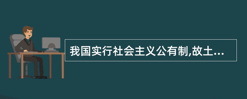 我国实行社会主义公有制,故土地登记只能核发《国有土地使用证》或《集体土地使用证》