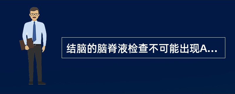 结脑的脑脊液检查不可能出现A、外观透明呈毛玻璃状B、白细胞增高、分类以淋巴细胞为