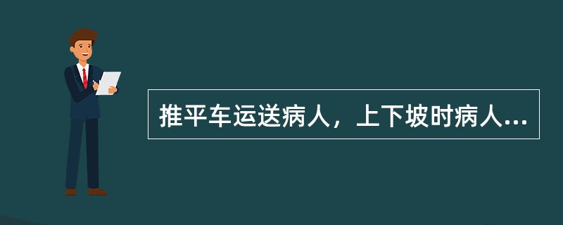 推平车运送病人，上下坡时病人头部应在高处是因为A、防止血压下降B、避免呼吸不畅C