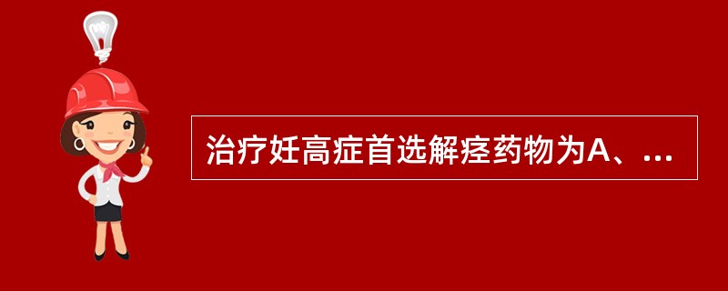 治疗妊高症首选解痉药物为A、安定B、冬眠合剂C、沙丁胺醇D、硫酸镁E、吲哚美辛