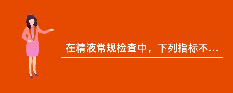在精液常规检查中，下列指标不正常的是A、精液pH为7.8～8.7B、精液量为2～