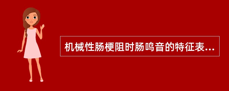 机械性肠梗阻时肠鸣音的特征表现是A、亢进B、气过水声C、金属高调音D、沉寂E、消
