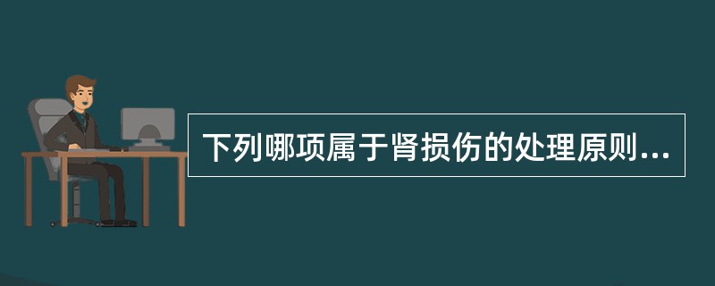 下列哪项属于肾损伤的处理原则A、抢救生命，尽量保留肾B、对于大出血，休克的患者密