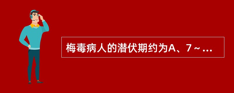 梅毒病人的潜伏期约为A、7～10天B、2～4周C、5～6周D、7～8周E、9～1