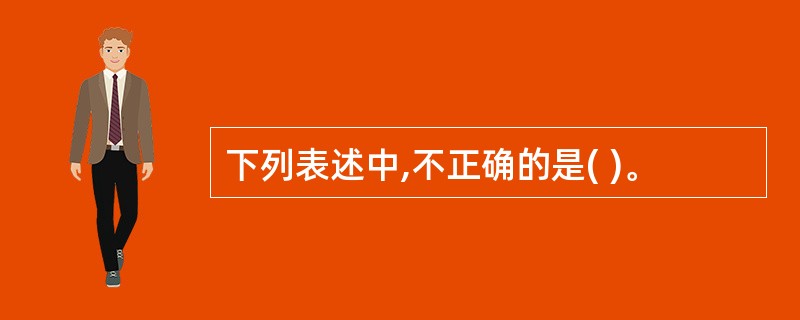 下列表述中,不正确的是( )。