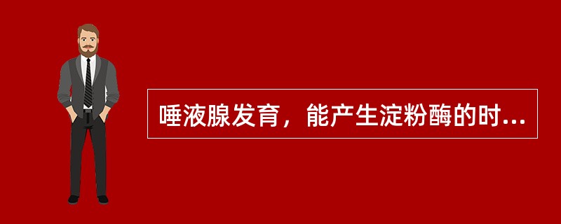 唾液腺发育，能产生淀粉酶的时间是A、出生时B、1个月C、2个月D、3～4个月E、