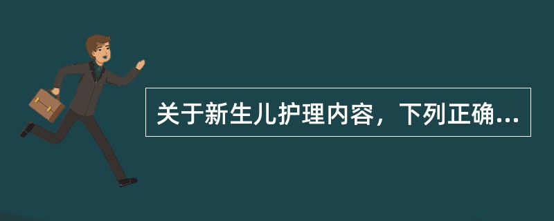 关于新生儿护理内容，下列正确的是A、为防止溢乳，哺乳后将儿头抬高仰卧B、母乳喂养