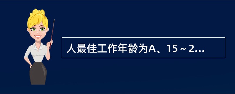 人最佳工作年龄为A、15～25岁B、16～25岁C、18～20岁D、20～24岁